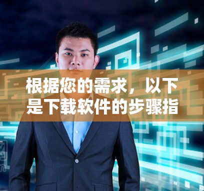 根据您的需求，以下是下载软件的步骤指南