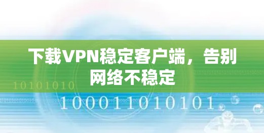 下载VPN稳定客户端，告别网络不稳定