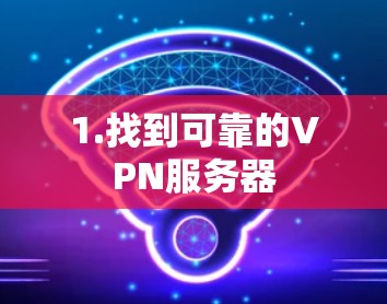 1.找到可靠的VPN服务器
