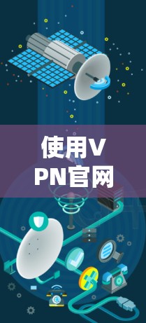 使用VPN官网下载并安装翻墙软件客户端，通常需要遵循以下步骤