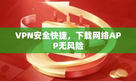 VPN安全快捷，下载网络APP无风险