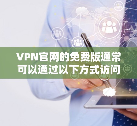 VPN官网的免费版通常可以通过以下方式访问