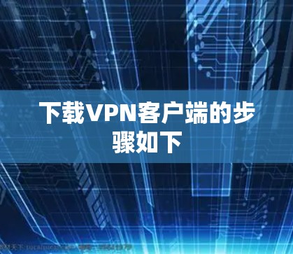 下载VPN客户端的步骤如下
