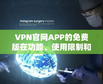 VPN官网APP的免费版在功能、使用限制和安全性等方面存在一些不足，但在某些方面表现较为良好。以下是对VPN官网APP免费版的详细分析