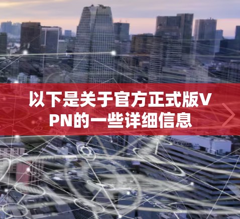 以下是关于官方正式版VPN的一些详细信息