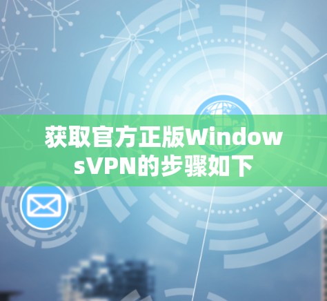 获取官方正版WindowsVPN的步骤如下
