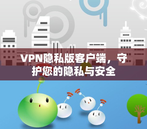 VPN隐私版客户端，守护您的隐私与安全