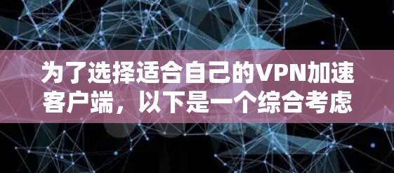 为了选择适合自己的VPN加速客户端，以下是一个综合考虑的步骤指南