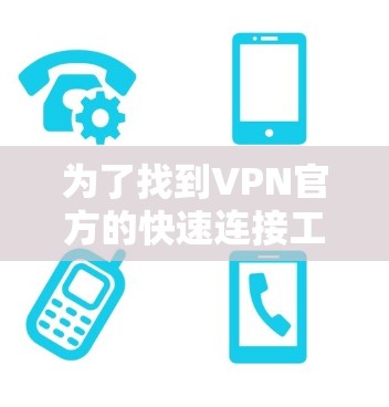 为了找到VPN官方的快速连接工具，可以按照以下步骤进行