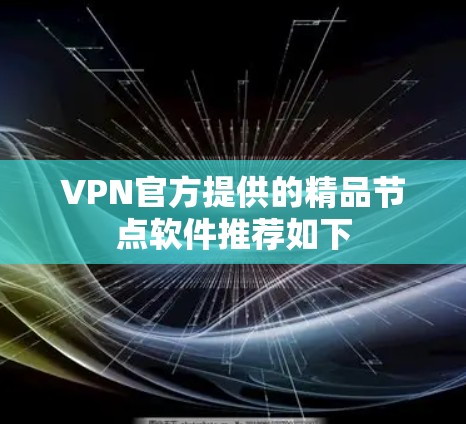 VPN官方提供的精品节点软件推荐如下