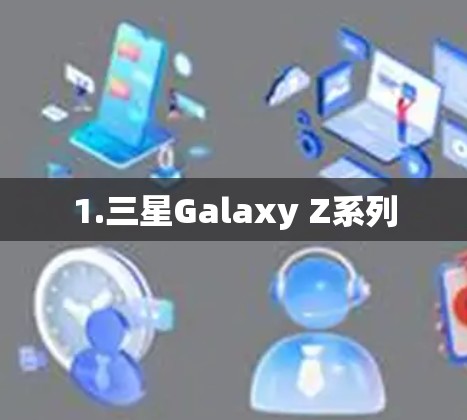 1.三星Galaxy Z系列