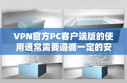 VPN官方PC客户端版的使用通常需要遵循一定的安全和指导原则。以下是使用VPNPC客户端版的详细步骤和注意事项