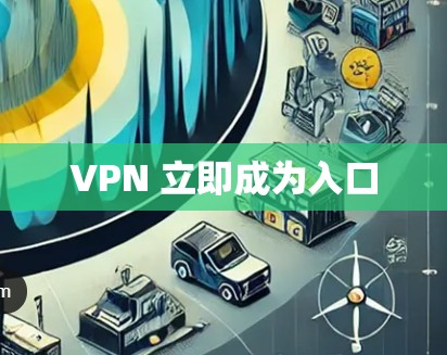 VPN 立即成为入口