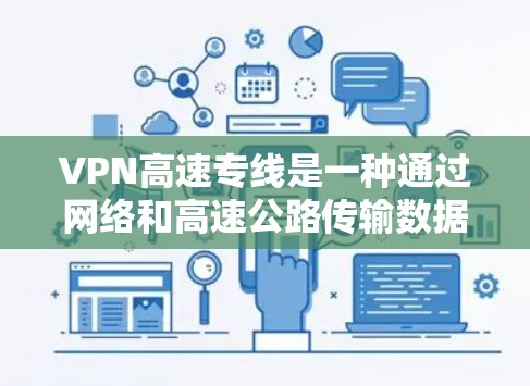 VPN高速专线是一种通过网络和高速公路传输数据的技术，旨在减少开车时间和费用。以下是关于该主题的详细信息