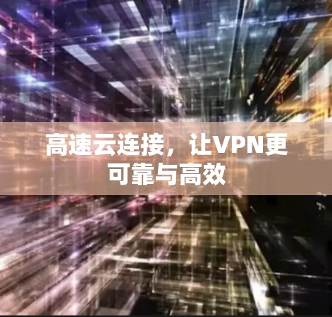高速云连接，让VPN更可靠与高效