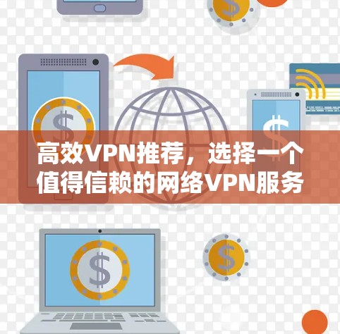 高效VPN推荐，选择一个值得信赖的网络VPN服务