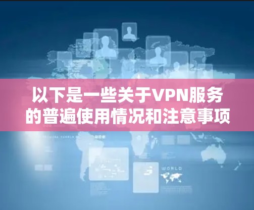 以下是一些关于VPN服务的普遍使用情况和注意事项