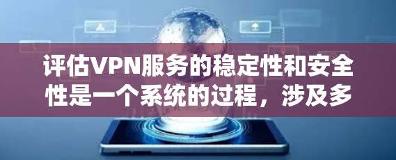 评估VPN服务的稳定性和安全性是一个系统的过程，涉及多个环节。以下是逐步的分析和评估框架