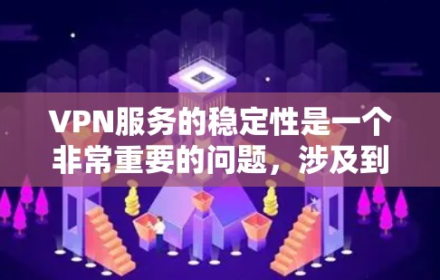 VPN服务的稳定性是一个非常重要的问题，涉及到技术、安全性和用户体验等多个方面。以下是从多个角度分析VPN服务的稳定性的内容