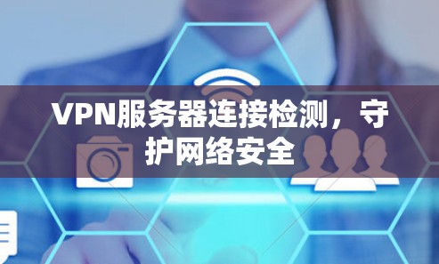 VPN服务器连接检测，守护网络安全