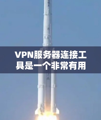 VPN服务器连接工具是一个非常有用的工具，可以帮助用户安全地连接到特定的VPN服务器进行在线访问。以下是对该工具的详细分析和步骤说明