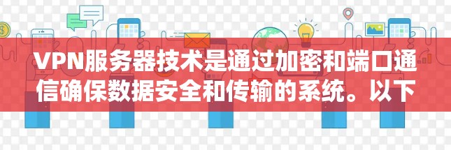 VPN服务器技术是通过加密和端口通信确保数据安全和传输的系统。以下是其核心组成部分