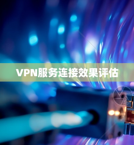 VPN服务连接效果评估