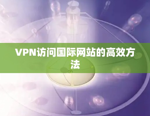 VPN访问国际网站的高效方法