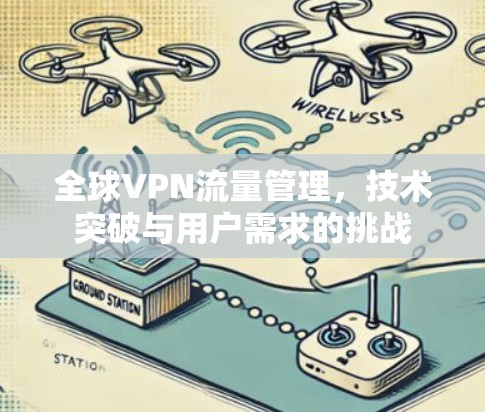 全球VPN流量管理，技术突破与用户需求的挑战