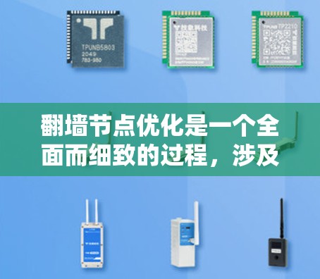 翻墙节点优化是一个全面而细致的过程，涉及多个方面的考虑和调整。以下是对翻墙节点优化的详细总结