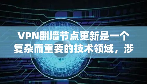 VPN翻墙节点更新是一个复杂而重要的技术领域，涉及多个方面，从网络安全到系统优化，以及未来趋势的预测。以下是对该主题的逐步解释