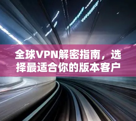 全球VPN解密指南，选择最适合你的版本客户端