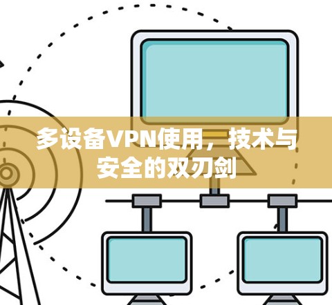 多设备VPN使用，技术与安全的双刃剑