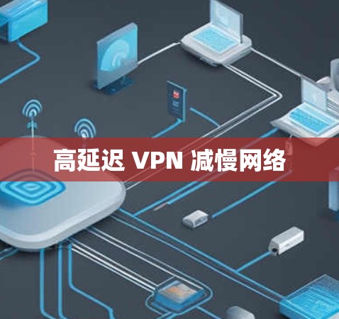 高延迟 VPN 减慢网络