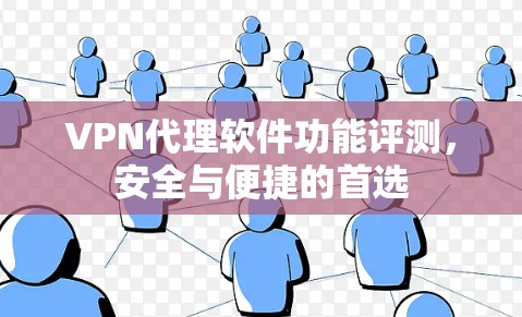 VPN代理软件功能评测，安全与便捷的首选