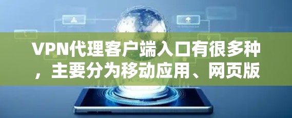 VPN代理客户端入口有很多种，主要分为移动应用、网页版软件和电脑版软件。以下是这些入口的详细介绍