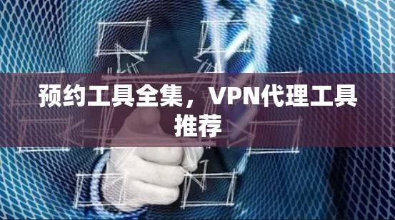 预约工具全集，VPN代理工具推荐