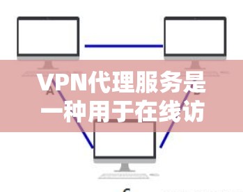 VPN代理服务是一种用于在线访问网络资源的技术，通常通过网络代理服务器来模拟真实网络环境。选择VPN代理时，需要考虑多个因素，以确保安全、可靠、高效地访问网络资源。以下是对VPN代理服务的评测和推荐