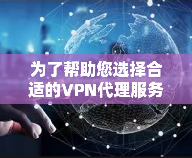 为了帮助您选择合适的VPN代理服务器，以下是分步指南