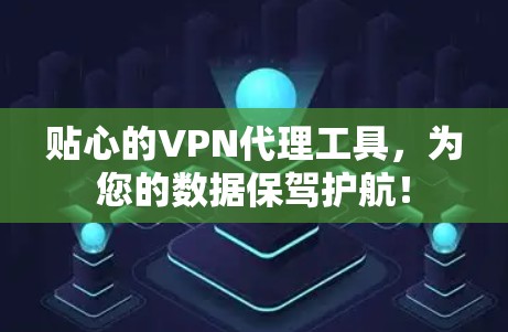 贴心的VPN代理工具，为您的数据保驾护航！