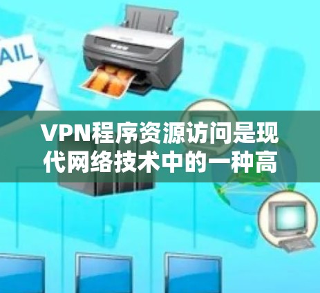 VPN程序资源访问是现代网络技术中的一种高级访问手段,其利用加密技术和虚拟网络技术,为用户提供便利的网络连接。以下是关于VPN资源访问的详细分析 VPN程序资源访问是现代网络技术中的一种高级访问手段,其利用加密技术和虚拟网络技术,为用户提供便利的网络连接。以下是关于VPN资源访问的详细分析