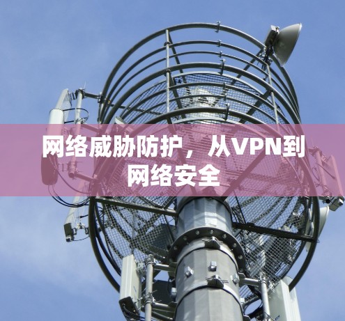 网络威胁防护，从VPN到网络安全