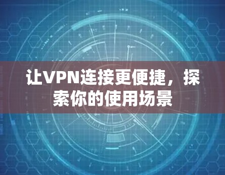 让VPN连接更便捷，探索你的使用场景