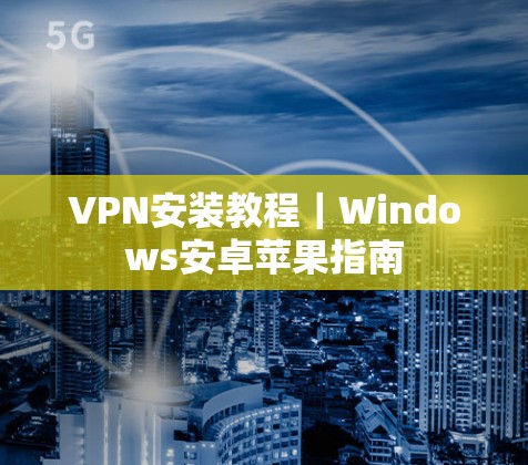 VPN安装教程｜Windows安卓苹果指南