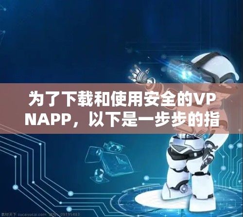 为了下载和使用安全的VPNAPP，以下是一步步的指南