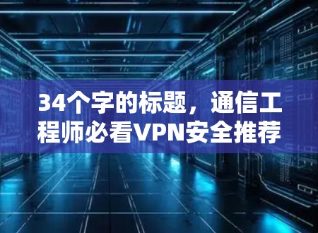 34个字的标题，通信工程师必看VPN安全推荐