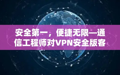 安全第一，便捷无限—通信工程师对VPN安全版客户端的深入思考