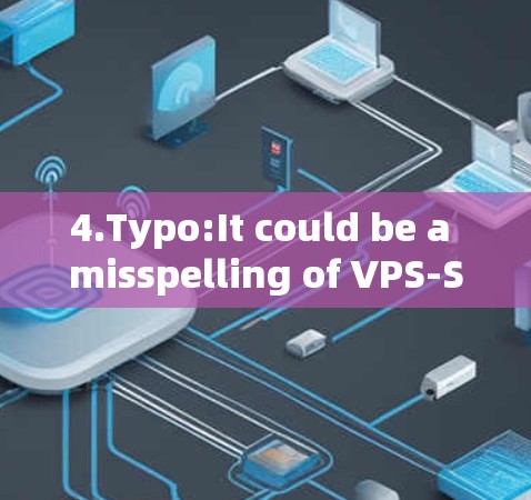 4.Typo:It could be a misspelling of VPS-SR or another acronym.