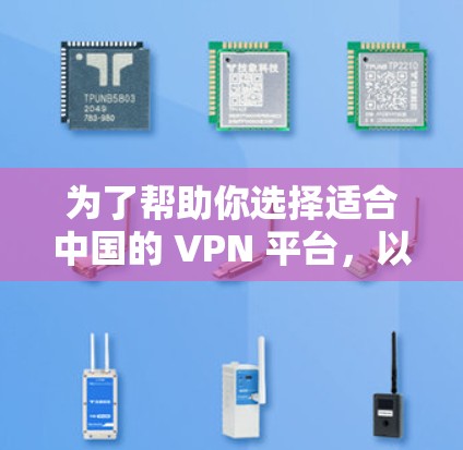 为了帮助你选择适合中国的 VPN 平台,以下是一些详细的推荐和考虑因素 为了帮助你选择适合中国的 VPN 平台,以下是一些详细的推荐和考虑因素