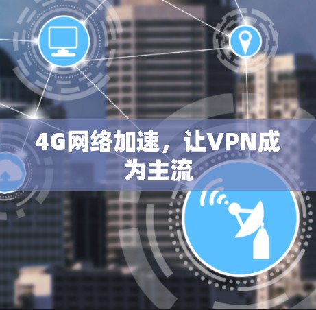 4G网络加速，让VPN成为主流